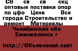  СВ 95, св110, св 164, скц  оптовые поставки опор по цфо › Цена ­ 10 - Все города Строительство и ремонт » Материалы   . Челябинская обл.,Еманжелинск г.